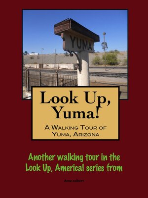 cover image of Look Up, Yuma! a Walking Tour of Yuma, Arizona